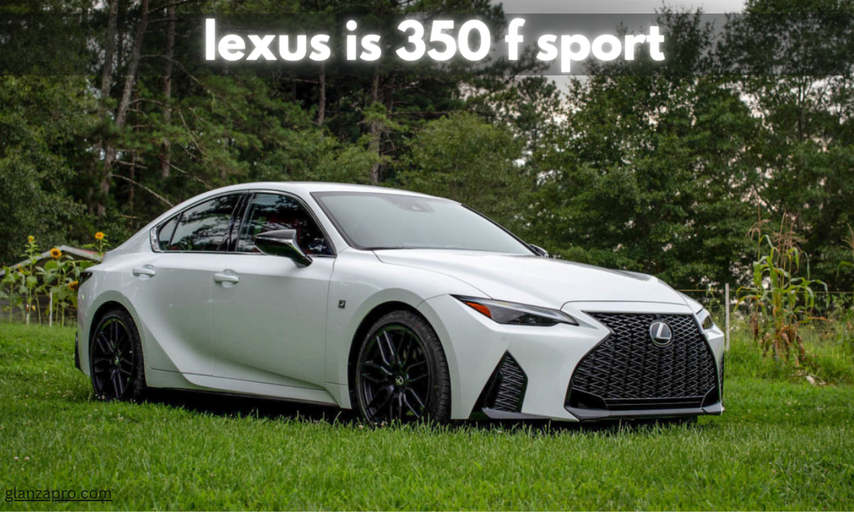 Lexus IS 350 F Sport: A Detailed Look at the Performance Luxury Sedan